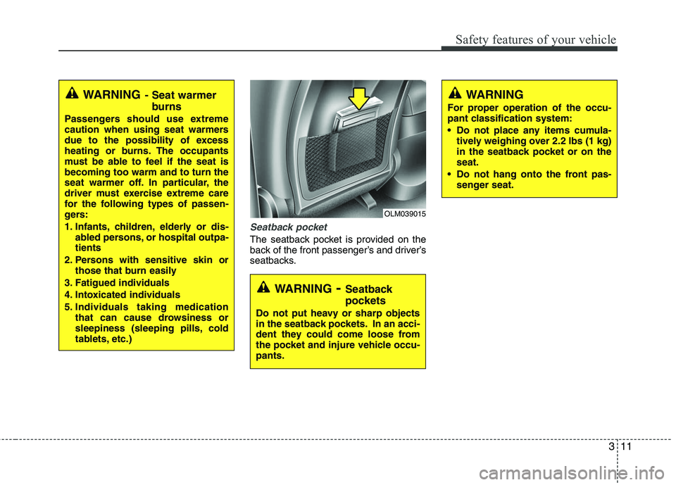 HYUNDAI TUCSON 2010 Owners Guide
311
Safety features of your vehicle
Seatback pocket
The seatback pocket is provided on the
back of the front passenger’s and driver’s
seatbacks.
WARNING- Seatback
pockets
Do not put heavy or shar HYUNDAI TUCSON 2010 Owners Guide
311
Safety features of your vehicle
Seatback pocket
The seatback pocket is provided on the
back of the front passenger’s and driver’s
seatbacks.
WARNING- Seatback
pockets
Do not put heavy or shar