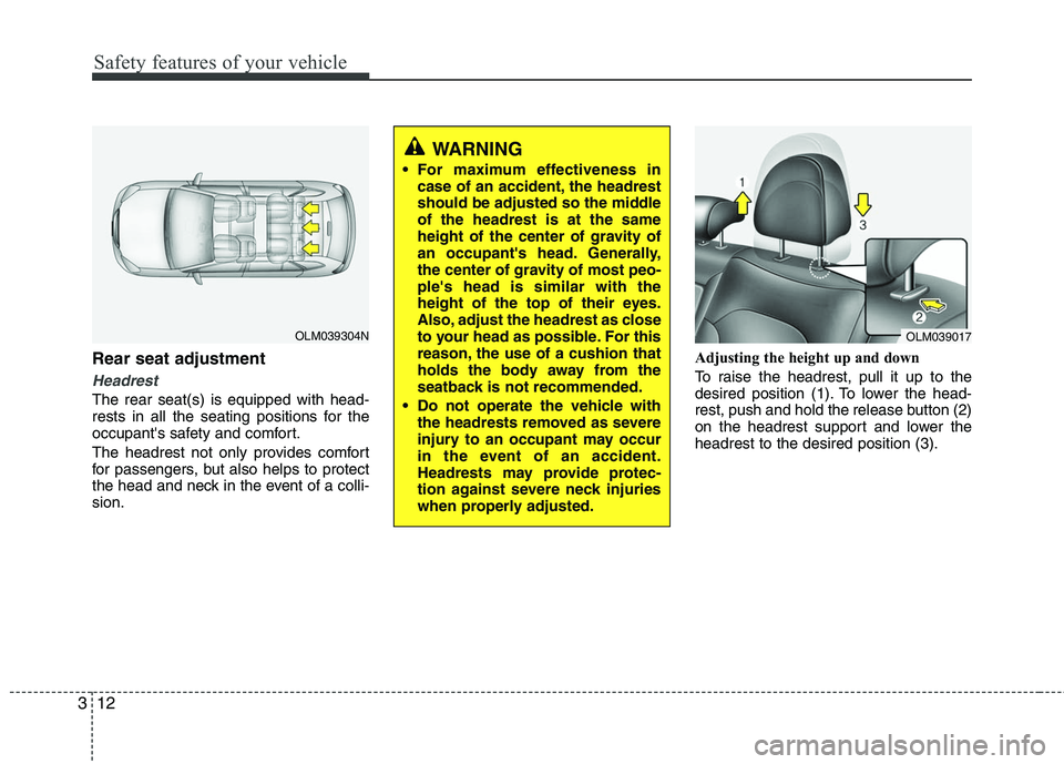 HYUNDAI TUCSON 2010 Owners Guide
Safety features of your vehicle
12
3
Rear seat adjustment
Headrest
The rear seat(s) is equipped with head-
rests in all the seating positions for the
occupants safety and comfort.
The headrest not o HYUNDAI TUCSON 2010 Owners Guide
Safety features of your vehicle
12
3
Rear seat adjustment
Headrest
The rear seat(s) is equipped with head-
rests in all the seating positions for the
occupants safety and comfort.
The headrest not o