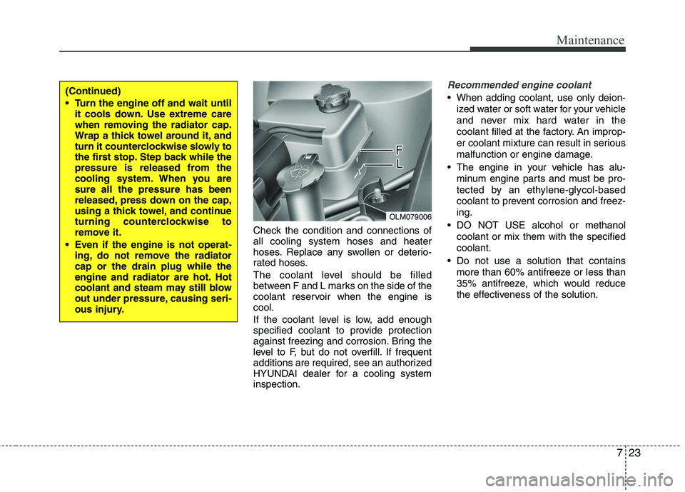 HYUNDAI TUCSON 2010 Owners Manual
723
Maintenance
Check the condition and connections of
all cooling system hoses and heater
hoses. Replace any swollen or deterio-
rated hoses.
The coolant level should be filled
between F and L marks HYUNDAI TUCSON 2010 Owners Manual
723
Maintenance
Check the condition and connections of
all cooling system hoses and heater
hoses. Replace any swollen or deterio-
rated hoses.
The coolant level should be filled
between F and L marks