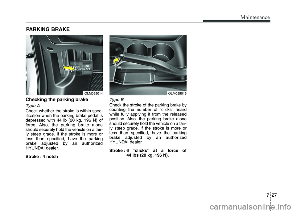 HYUNDAI TUCSON 2010 Owners Manual
727
Maintenance
Checking the parking brake
Type A
Check whether the stroke is within spec-
ification when the parking brake pedal is
depressed with 44 lb (20 kg, 196 N) of
force. Also, the parking HYUNDAI TUCSON 2010 Owners Manual
727
Maintenance
Checking the parking brake
Type A
Check whether the stroke is within spec-
ification when the parking brake pedal is
depressed with 44 lb (20 kg, 196 N) of
force. Also, the parking