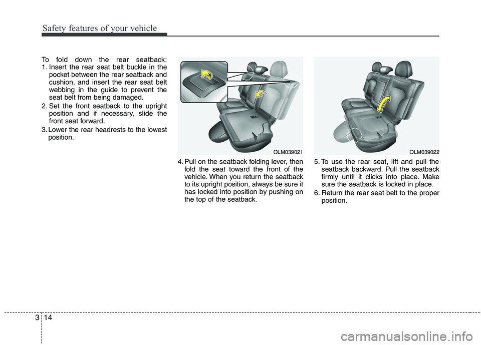 HYUNDAI TUCSON 2010 Owners Guide
Safety features of your vehicle
14
3
To fold down the rear seatback:
1. Insert the rear seat belt buckle in the
pocket between the rear seatback and
cushion, and insert the rear seat belt
webbing in HYUNDAI TUCSON 2010 Owners Guide
Safety features of your vehicle
14
3
To fold down the rear seatback:
1. Insert the rear seat belt buckle in the
pocket between the rear seatback and
cushion, and insert the rear seat belt
webbing in