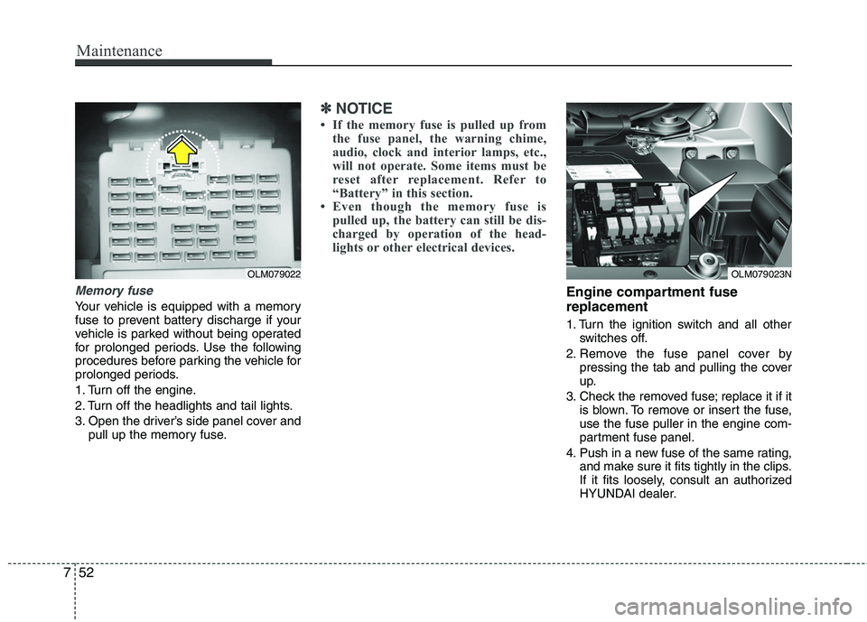 HYUNDAI TUCSON 2010 Owners Manual
Maintenance
52
7
Memory fuse
Your vehicle is equipped with a memory
fuse to prevent battery discharge if your
vehicle is parked without being operated
for prolonged periods. Use the following
procedu HYUNDAI TUCSON 2010 Owners Manual
Maintenance
52
7
Memory fuse
Your vehicle is equipped with a memory
fuse to prevent battery discharge if your
vehicle is parked without being operated
for prolonged periods. Use the following
procedu