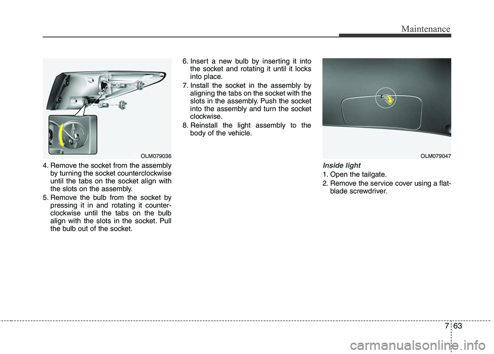 HYUNDAI TUCSON 2010  Owners Manual 
763
Maintenance
4. Remove the socket from the assemblyby turning the socket counterclockwise
until the tabs on the socket align with
the slots on the assembly.
5. Remove the bulb from the socket by p