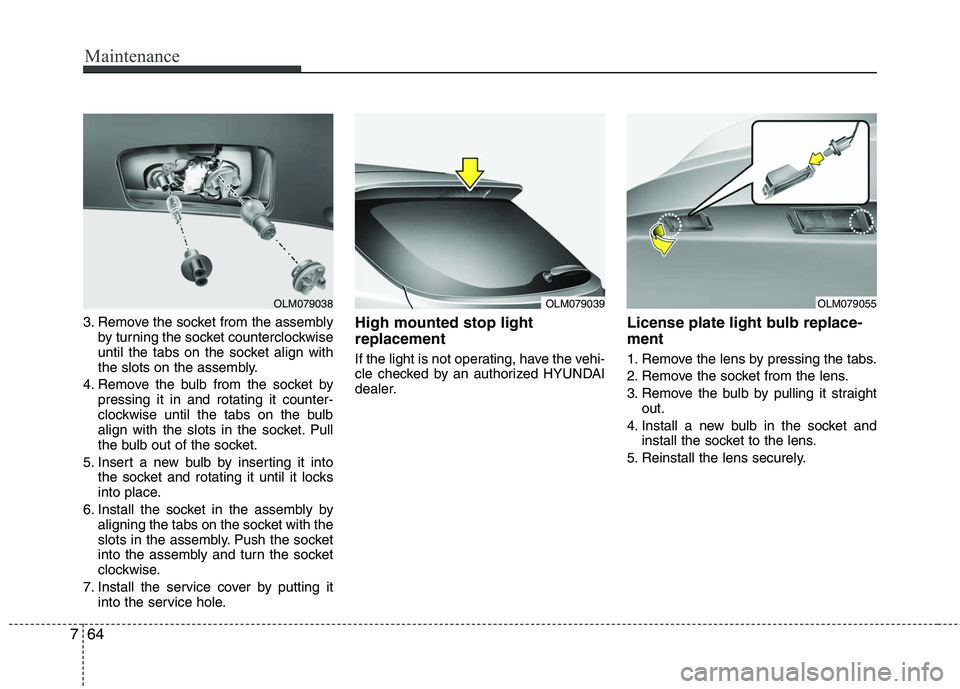 HYUNDAI TUCSON 2010  Owners Manual 
Maintenance
64
7
3. Remove the socket from the assembly
by turning the socket counterclockwise
until the tabs on the socket align with
the slots on the assembly.
4. Remove the bulb from the socket by