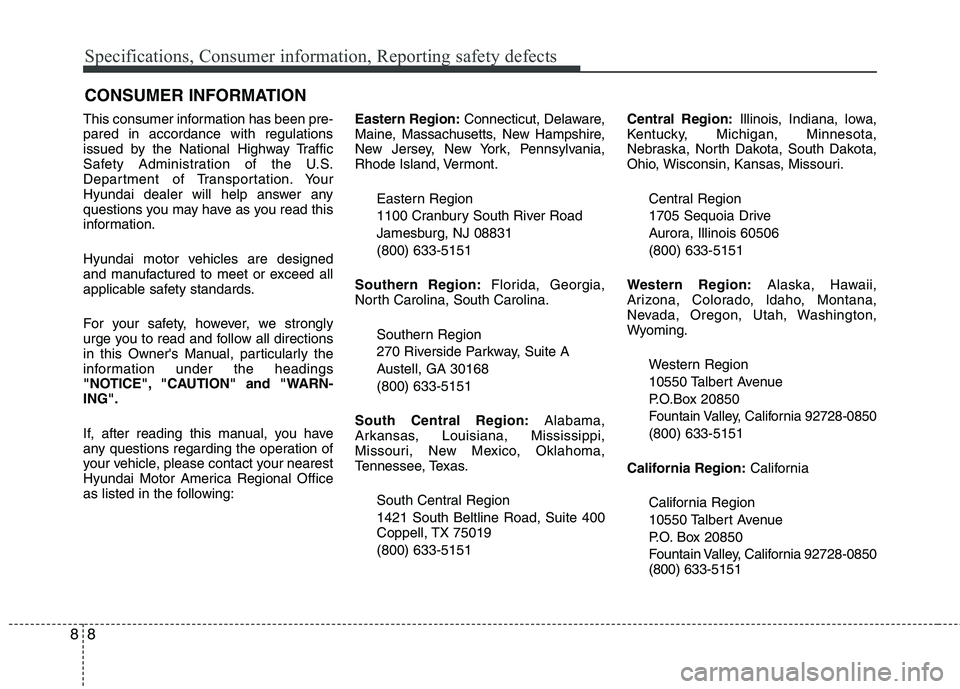 HYUNDAI TUCSON 2010 Owners Manual
Specifications, Consumer information, Reporting safety defects
8
8
This consumer information has been pre-
pared in accordance with regulations
issued by the National Highway Traffic
Safety Administr HYUNDAI TUCSON 2010 Owners Manual
Specifications, Consumer information, Reporting safety defects
8
8
This consumer information has been pre-
pared in accordance with regulations
issued by the National Highway Traffic
Safety Administr