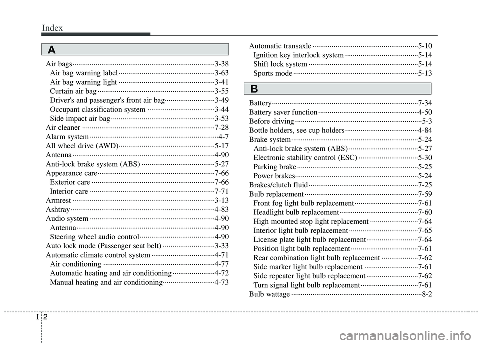 HYUNDAI TUCSON 2010 Owners Manual
Index
2I
Air bags··················\
··················\
··················\
··················\
··3-38Air bag warning label HYUNDAI TUCSON 2010 Owners Manual
Index
2I
Air bags··················\
··················\
··················\
··················\
··3-38Air bag warning label