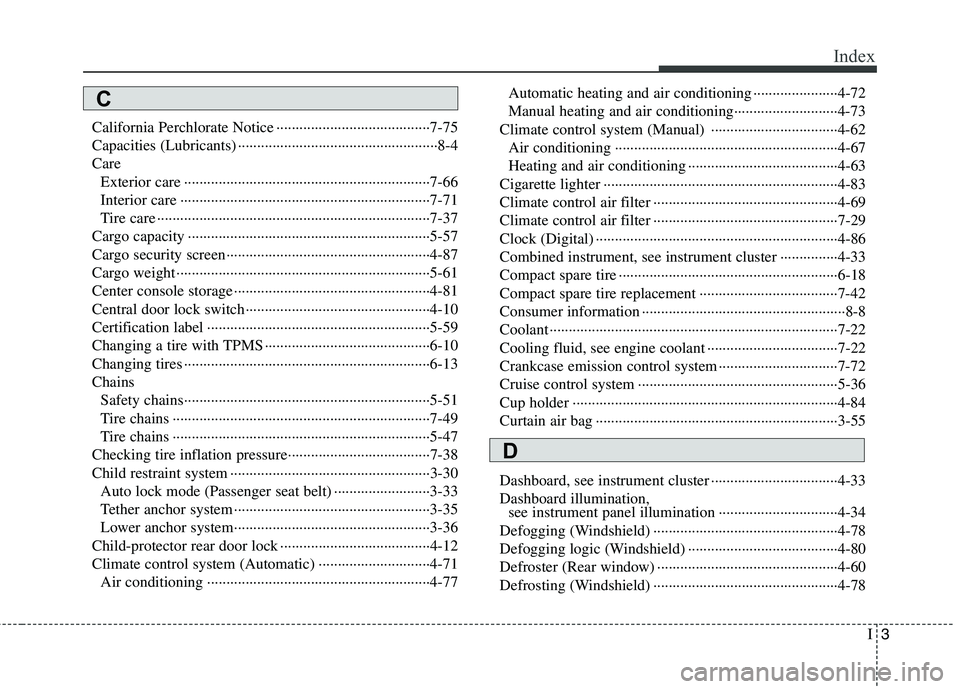 HYUNDAI TUCSON 2010 Owners Manual
I3
Index
California Perchlorate Notice ··················\
··················\
····7-75
Capacities (Lubricants) ··················\
···· HYUNDAI TUCSON 2010 Owners Manual
I3
Index
California Perchlorate Notice ··················\
··················\
····7-75
Capacities (Lubricants) ··················\
····Â