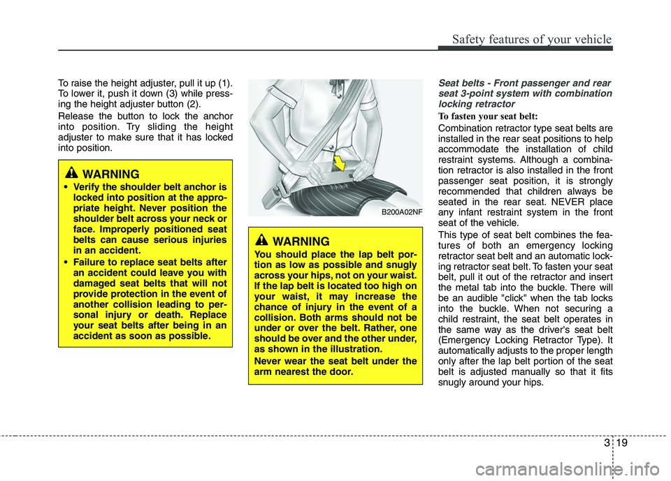 HYUNDAI TUCSON 2010 Owners Guide
319
Safety features of your vehicle
To raise the height adjuster, pull it up (1).
To lower it, push it down (3) while press-
ing the height adjuster button (2).
Release the button to lock the anchor
HYUNDAI TUCSON 2010 Owners Guide
319
Safety features of your vehicle
To raise the height adjuster, pull it up (1).
To lower it, push it down (3) while press-
ing the height adjuster button (2).
Release the button to lock the anchor