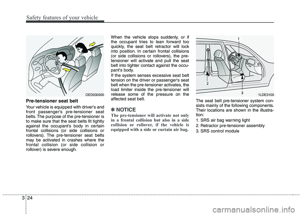 HYUNDAI TUCSON 2010 Service Manual
Safety features of your vehicle
24
3
Pre-tensioner seat belt
Your vehicle is equipped with drivers and
front passengers pre-tensioner seat
belts. The purpose of the pre-tensioner is
to make sure t HYUNDAI TUCSON 2010 Service Manual
Safety features of your vehicle
24
3
Pre-tensioner seat belt
Your vehicle is equipped with drivers and
front passengers pre-tensioner seat
belts. The purpose of the pre-tensioner is
to make sure t