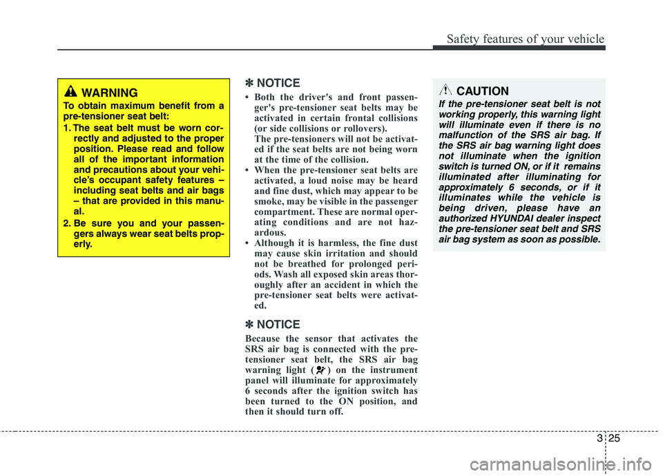 HYUNDAI TUCSON 2010 Service Manual
325
Safety features of your vehicle
✽
✽NOTICE
• Both the driver's and front passen-
ger's pre-tensioner seat belts may be
activated in certain frontal collisions
(or side collisions or HYUNDAI TUCSON 2010 Service Manual
325
Safety features of your vehicle
✽
✽NOTICE
• Both the driver's and front passen-
ger's pre-tensioner seat belts may be
activated in certain frontal collisions
(or side collisions or