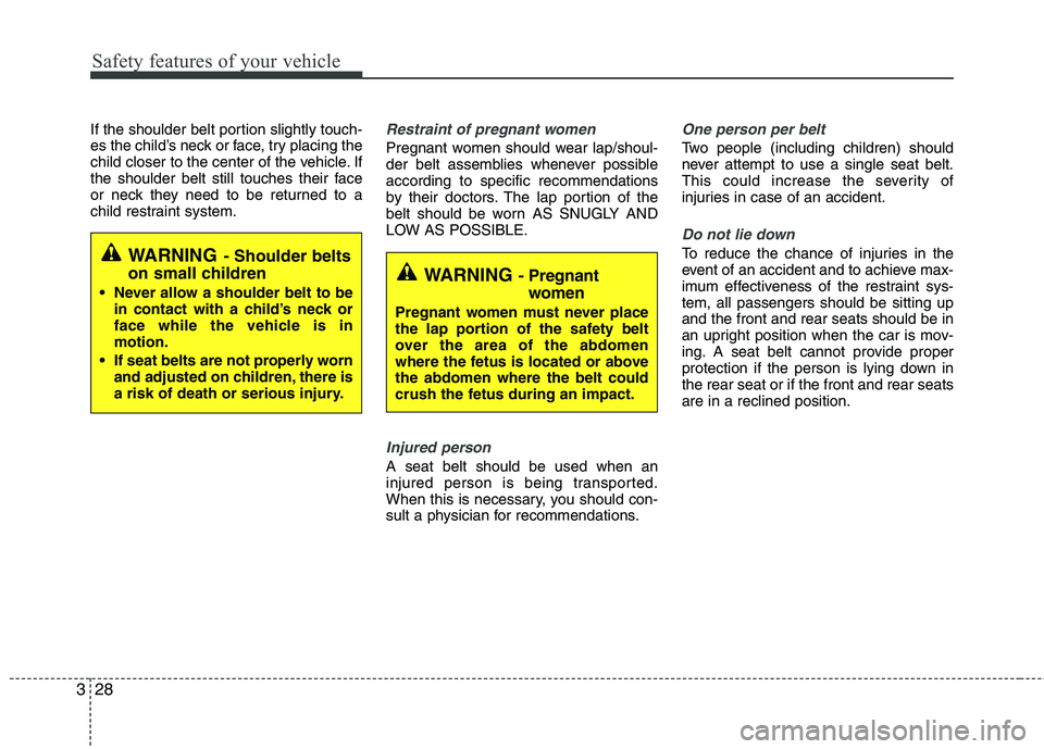 HYUNDAI TUCSON 2010 Service Manual
Safety features of your vehicle
28
3
If the shoulder belt portion slightly touch-
es the child’s neck or face, try placing the
child closer to the center of the vehicle. If
the shoulder belt still HYUNDAI TUCSON 2010 Service Manual
Safety features of your vehicle
28
3
If the shoulder belt portion slightly touch-
es the child’s neck or face, try placing the
child closer to the center of the vehicle. If
the shoulder belt still
