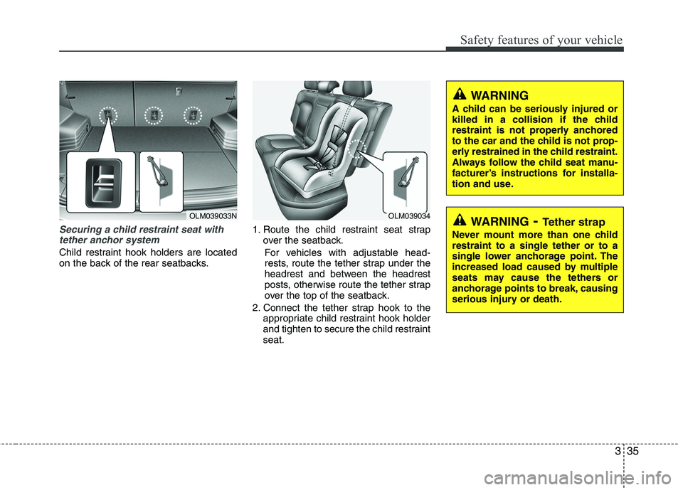 HYUNDAI TUCSON 2010 Workshop Manual
335
Safety features of your vehicle
Securing a child restraint seat withtether anchor system
Child restraint hook holders are located
on the back of the rear seatbacks. 1. Route the child restraint HYUNDAI TUCSON 2010 Workshop Manual
335
Safety features of your vehicle
Securing a child restraint seat withtether anchor system
Child restraint hook holders are located
on the back of the rear seatbacks. 1. Route the child restraint