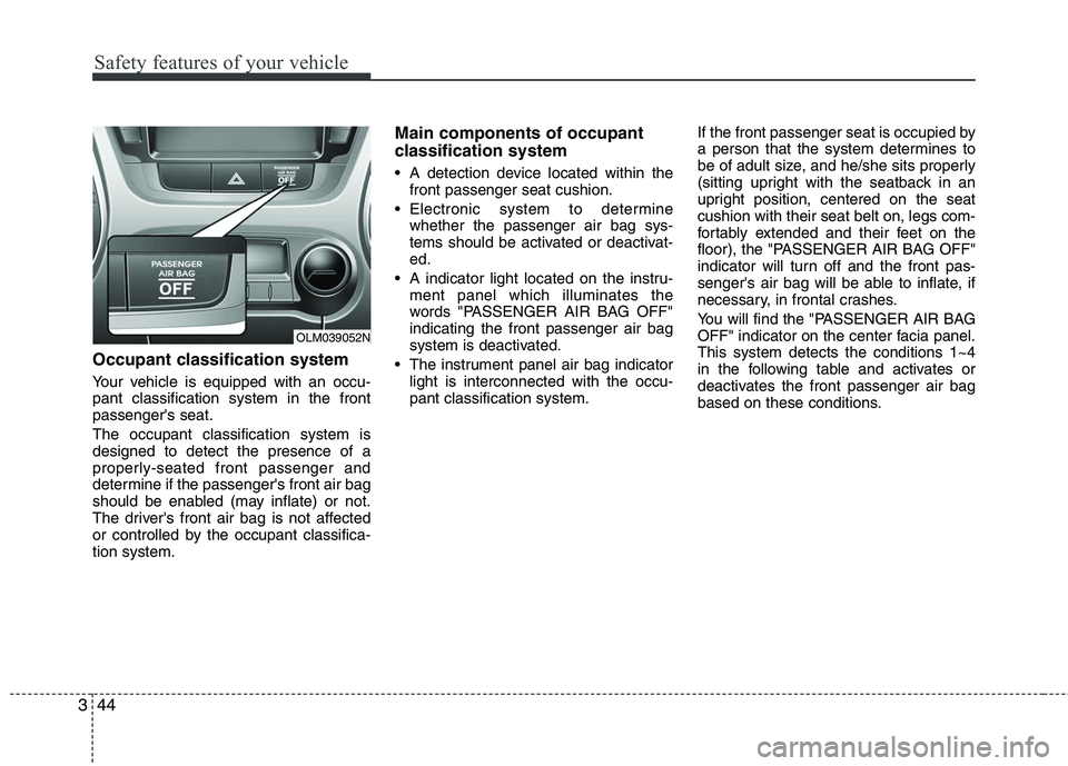 HYUNDAI TUCSON 2010 Repair Manual
Safety features of your vehicle
44
3
Occupant classification system
Your vehicle is equipped with an occu-
pant classification system in the front
passengers seat.
The occupant classification system HYUNDAI TUCSON 2010 Repair Manual
Safety features of your vehicle
44
3
Occupant classification system
Your vehicle is equipped with an occu-
pant classification system in the front
passengers seat.
The occupant classification system