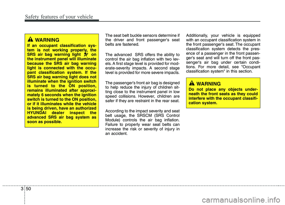HYUNDAI TUCSON 2010 Repair Manual
Safety features of your vehicle
50
3
The seat belt buckle sensors determine if
the driver and front passengers seat
belts are fastened.
The advanced SRS offers the ability to
control the air bag in HYUNDAI TUCSON 2010 Repair Manual
Safety features of your vehicle
50
3
The seat belt buckle sensors determine if
the driver and front passengers seat
belts are fastened.
The advanced SRS offers the ability to
control the air bag in