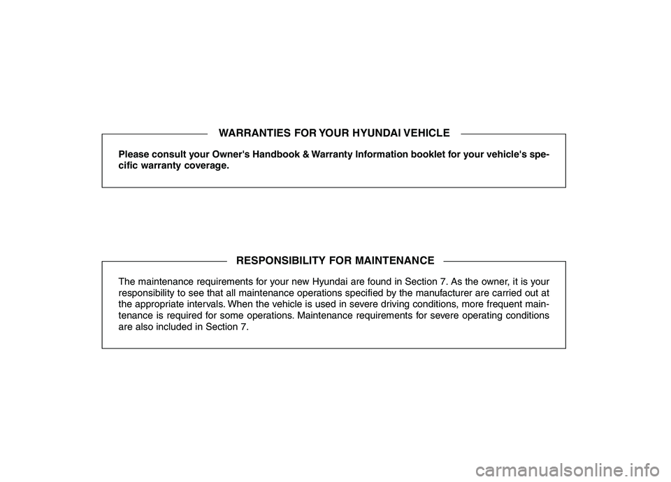 HYUNDAI TUCSON 2010  Owners Manual 
Please consult your Owners Handbook & Warranty Information booklet for your vehicles spe-
cific warranty coverage.
The maintenance requirements for your new Hyundai are found in Section 7. As the o
