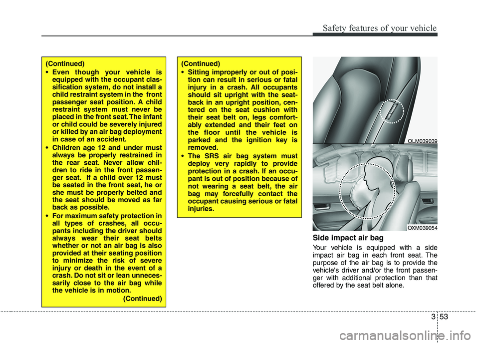 HYUNDAI TUCSON 2010 Manual PDF
353
Safety features of your vehicle
Side impact air bag
Your vehicle is equipped with a side
impact air bag in each front seat. The
purpose of the air bag is to provide the
vehicles driver and/or th HYUNDAI TUCSON 2010 Manual PDF
353
Safety features of your vehicle
Side impact air bag
Your vehicle is equipped with a side
impact air bag in each front seat. The
purpose of the air bag is to provide the
vehicles driver and/or th