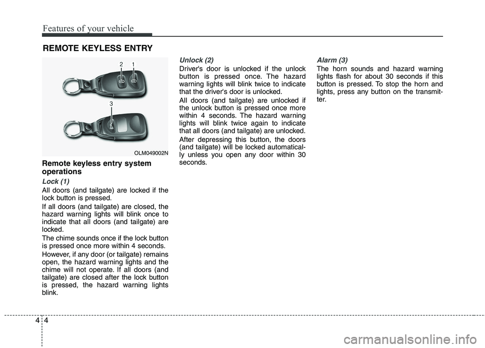 HYUNDAI TUCSON 2010 Manual Online
Features of your vehicle
4
4
Remote keyless entry system
operations
Lock (1)
All doors (and tailgate) are locked if the
lock button is pressed.
If all doors (and tailgate) are closed, the
hazard warn HYUNDAI TUCSON 2010 Manual Online
Features of your vehicle
4
4
Remote keyless entry system
operations
Lock (1)
All doors (and tailgate) are locked if the
lock button is pressed.
If all doors (and tailgate) are closed, the
hazard warn