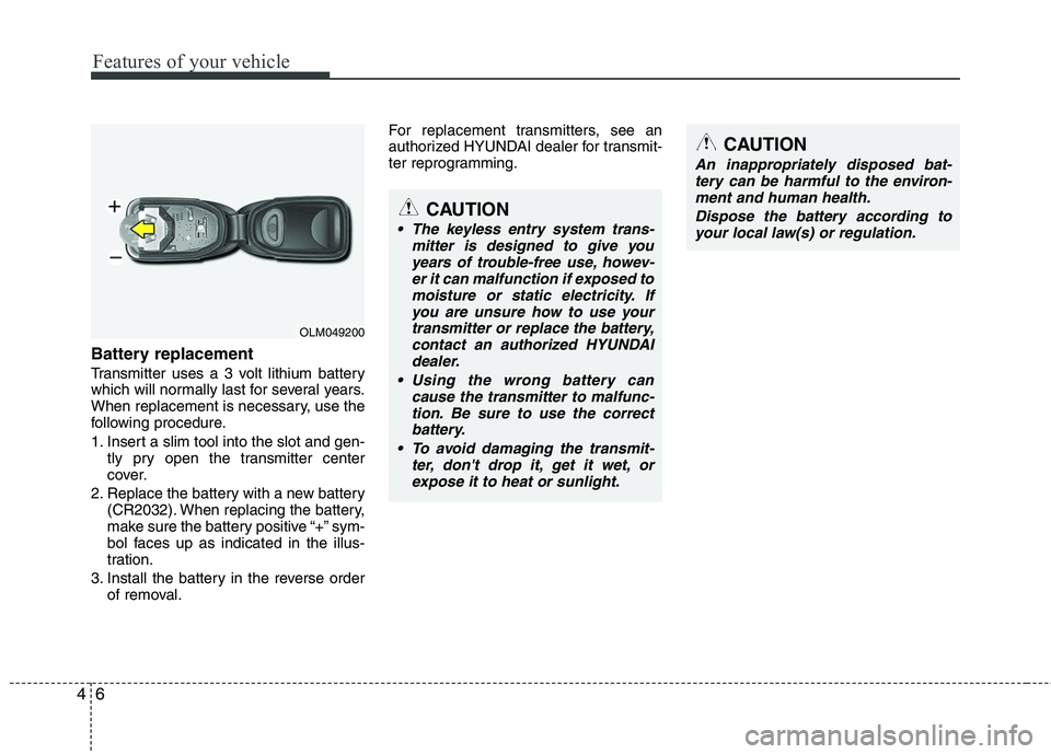 HYUNDAI TUCSON 2010 Manual Online
Features of your vehicle
6
4
Battery replacement
Transmitter uses a 3 volt lithium battery
which will normally last for several years.
When replacement is necessary, use the
following procedure.
1. I HYUNDAI TUCSON 2010 Manual Online
Features of your vehicle
6
4
Battery replacement
Transmitter uses a 3 volt lithium battery
which will normally last for several years.
When replacement is necessary, use the
following procedure.
1. I