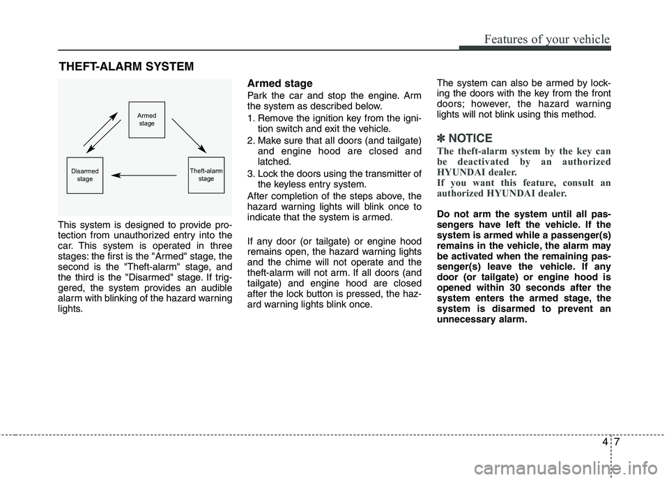 HYUNDAI TUCSON 2010 Manual Online
47
Features of your vehicle
THEFT-ALARM SYSTEM
This system is designed to provide pro-
tection from unauthorized entry into the
car. This system is operated in three
stages: the first is the "Armed" HYUNDAI TUCSON 2010 Manual Online
47
Features of your vehicle
THEFT-ALARM SYSTEM
This system is designed to provide pro-
tection from unauthorized entry into the
car. This system is operated in three
stages: the first is the "Armed"
