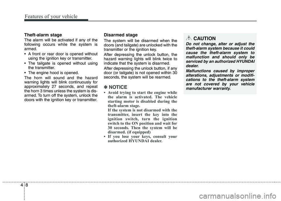 HYUNDAI TUCSON 2010 Owners Manual
Features of your vehicle
8
4
Theft-alarm stage
The alarm will be activated if any of the
following occurs while the system is
armed.
A front or rear door is opened without
using the ignition key or HYUNDAI TUCSON 2010 Owners Manual
Features of your vehicle
8
4
Theft-alarm stage
The alarm will be activated if any of the
following occurs while the system is
armed.
A front or rear door is opened without
using the ignition key or