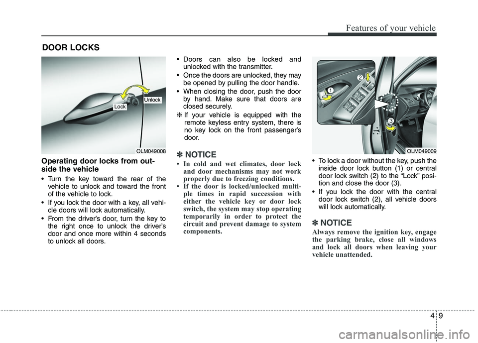 HYUNDAI TUCSON 2010 Owners Manual
49
Features of your vehicle
Operating door locks from out-
side the vehicle
Turn the key toward the rear of thevehicle to unlock and toward the front
of the vehicle to lock.
If you lock the door w HYUNDAI TUCSON 2010 Owners Manual
49
Features of your vehicle
Operating door locks from out-
side the vehicle
Turn the key toward the rear of thevehicle to unlock and toward the front
of the vehicle to lock.
If you lock the door w