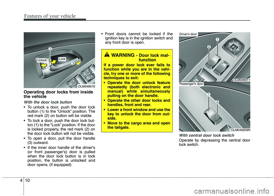 HYUNDAI TUCSON 2010 Owners Manual
Features of your vehicle
10
4
Operating door locks from inside
the vehicle
With the door lock button
To unlock a door, push the door lock
button (1) to the “Unlock” position. The
red mark (2) on HYUNDAI TUCSON 2010 Owners Manual
Features of your vehicle
10
4
Operating door locks from inside
the vehicle
With the door lock button
To unlock a door, push the door lock
button (1) to the “Unlock” position. The
red mark (2) on