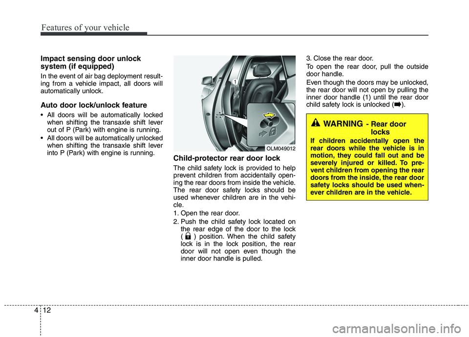 HYUNDAI TUCSON 2010 Owners Manual
Features of your vehicle
12
4
Impact sensing door unlock
system (if equipped)
In the event of air bag deployment result-
ing from a vehicle impact, all doors will
automatically unlock.
Auto door loc HYUNDAI TUCSON 2010 Owners Manual
Features of your vehicle
12
4
Impact sensing door unlock
system (if equipped)
In the event of air bag deployment result-
ing from a vehicle impact, all doors will
automatically unlock.
Auto door loc