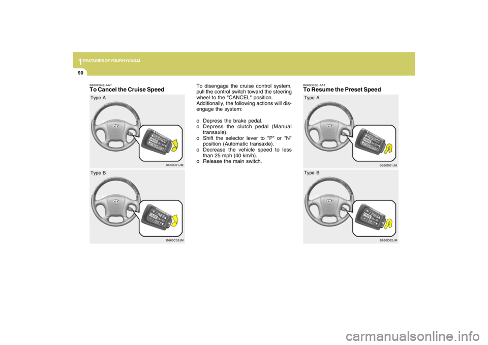 HYUNDAI TUCSON 2009  Owners Manual 1FEATURES OF YOUR HYUNDAI90
B660C04E-AATTo Cancel the Cruise Speed
To disengage the cruise control system,
pull the control switch toward the steering
wheel to the "CANCEL" position.
Additionally, the