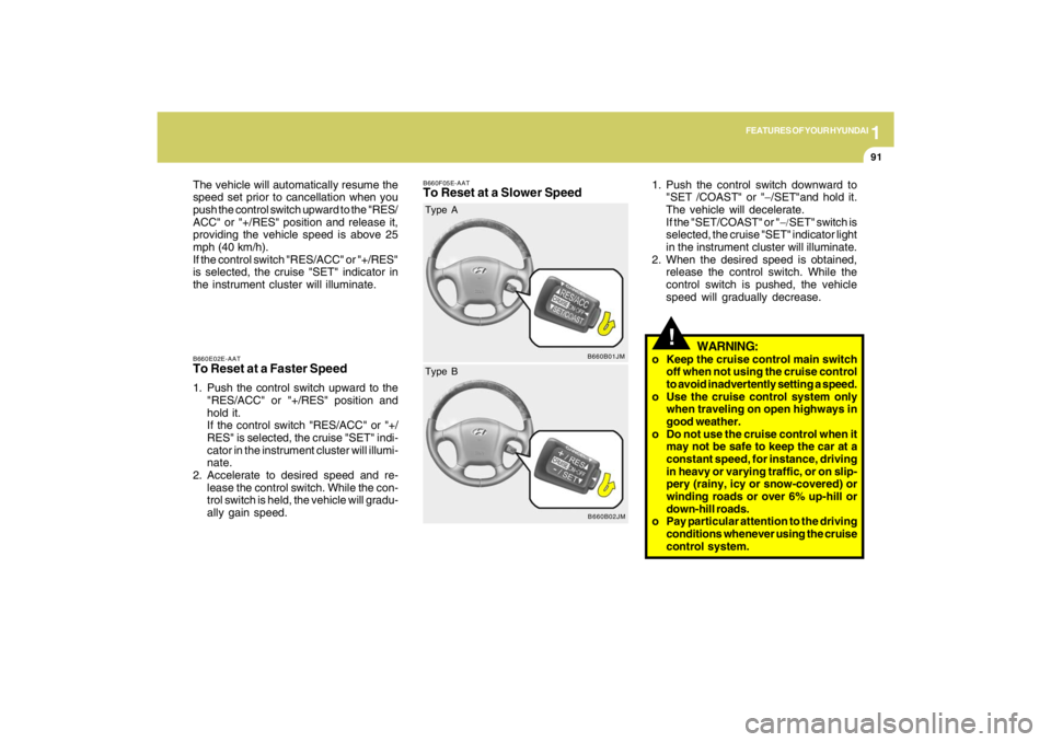 HYUNDAI TUCSON 2009  Owners Manual 1
FEATURES OF YOUR HYUNDAI
91
B660E02E-AATTo Reset at a Faster Speed1. Push the control switch upward to the
"RES/ACC" or "+/RES" position and
hold it.
If the control switch "RES/ACC" or "+/
RES" is s