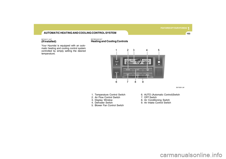 HYUNDAI TUCSON 2009  Owners Manual 1
FEATURES OF YOUR HYUNDAI
103103103103103
AUTOMATIC HEATING AND COOLING CONTROL SYSTEMB970A01Y-AAT(If installed)Your Hyundai is equipped with an auto-
matic heating and cooling control system
control