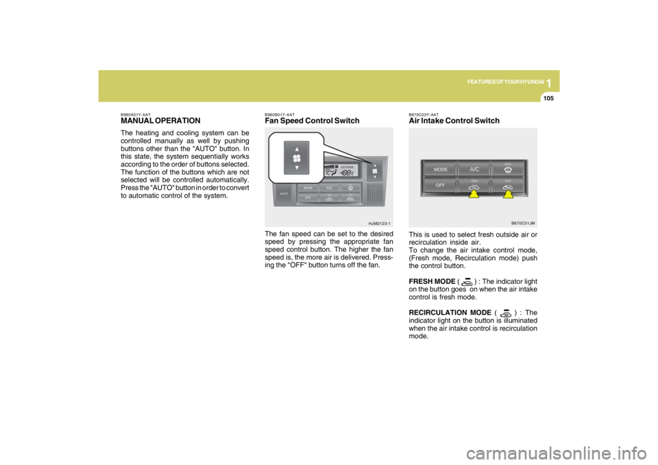 HYUNDAI TUCSON 2009  Owners Manual 1
FEATURES OF YOUR HYUNDAI
105105105105105
B980B01Y-AATFan Speed Control SwitchThe fan speed can be set to the desired
speed by pressing the appropriate fan
speed control button. The higher the fan
sp