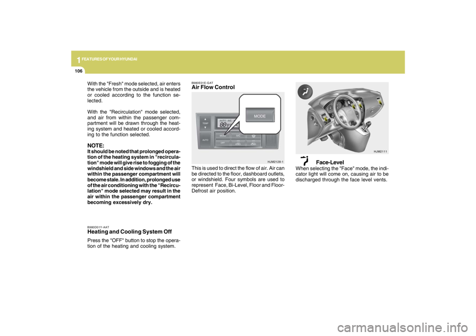 HYUNDAI TUCSON 2009  Owners Manual 1FEATURES OF YOUR HYUNDAI
106
B980D01Y-AATHeating and Cooling System OffPress the "OFF" button to stop the opera-
tion of the heating and cooling system.
HJM2111
B980E01E-GATAir Flow Control
HJM2128-1