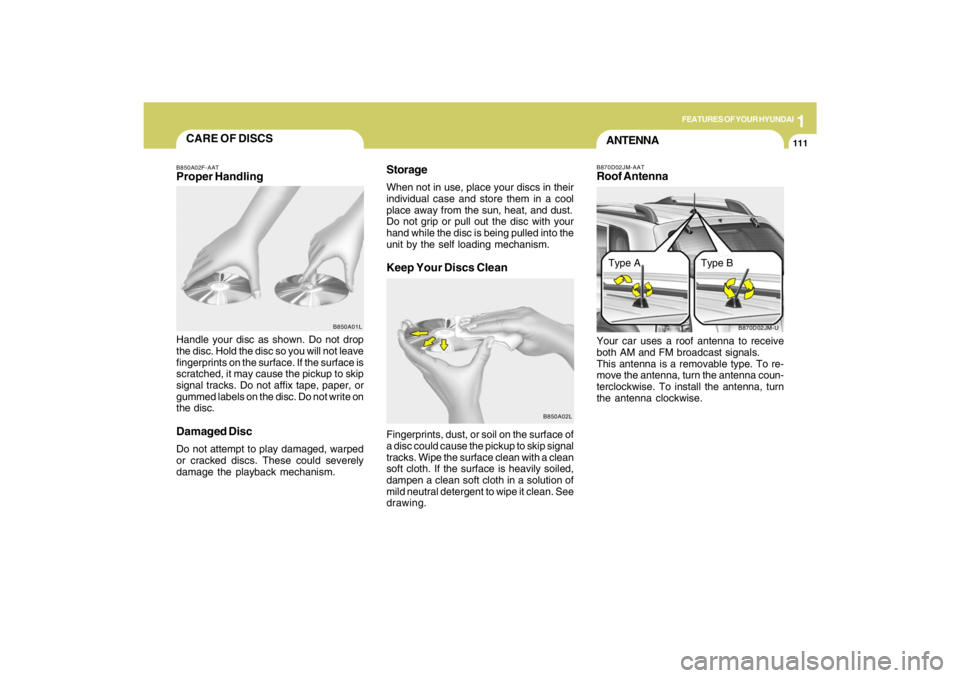 HYUNDAI TUCSON 2009  Owners Manual 1
FEATURES OF YOUR HYUNDAI
111111111111111
CARE OF DISCS
B850A02L B850A02F-AAT
Proper HandlingStorage
When not in use, place your discs in their
individual case and store them in a cool
place away fro