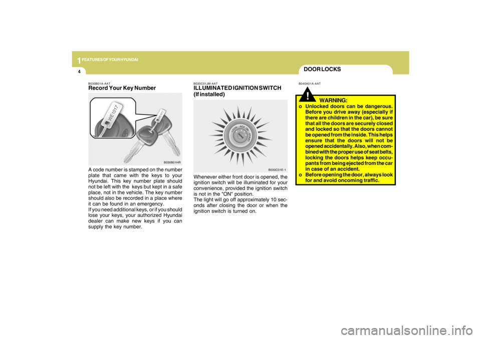 HYUNDAI TUCSON 2009 User Guide 1FEATURES OF YOUR HYUNDAI4
B030C01E-1
DOOR LOCKS!
B040A01A-AAT B030C01JM-AAT
ILLUMINATED IGNITION SWITCH
(If installed)Whenever either front door is opened, the
ignition switch will be illuminated for HYUNDAI TUCSON 2009 User Guide 1FEATURES OF YOUR HYUNDAI4
B030C01E-1
DOOR LOCKS!
B040A01A-AAT B030C01JM-AAT
ILLUMINATED IGNITION SWITCH
(If installed)Whenever either front door is opened, the
ignition switch will be illuminated for