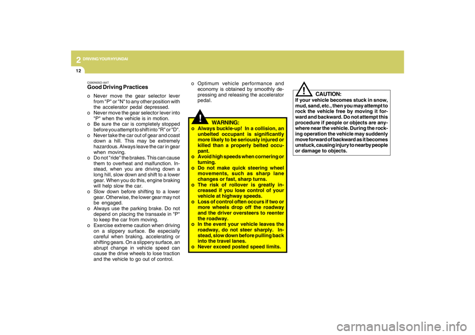 HYUNDAI TUCSON 2009  Owners Manual 2
DRIVING YOUR HYUNDAI
12
!
C090N05O-AATGood Driving Practiceso Never move the gear selector lever
from "P" or "N" to any other position with
the accelerator pedal depressed.
o Never move the gear sel