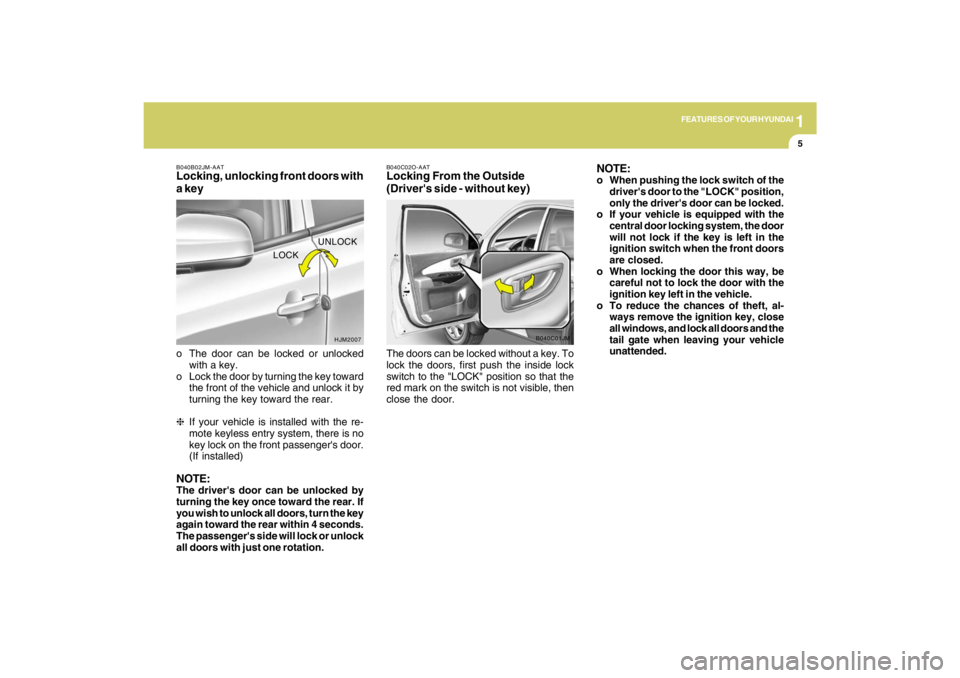 HYUNDAI TUCSON 2009 User Guide 1
FEATURES OF YOUR HYUNDAI
5
UNLOCK
LOCK
HJM2007 B040B02JM-AAT
Locking, unlocking front doors with
a keyo The door can be locked or unlocked
with a key.
o Lock the door by turning the key toward
the f HYUNDAI TUCSON 2009 User Guide 1
FEATURES OF YOUR HYUNDAI
5
UNLOCK
LOCK
HJM2007 B040B02JM-AAT
Locking, unlocking front doors with
a keyo The door can be locked or unlocked
with a key.
o Lock the door by turning the key toward
the f