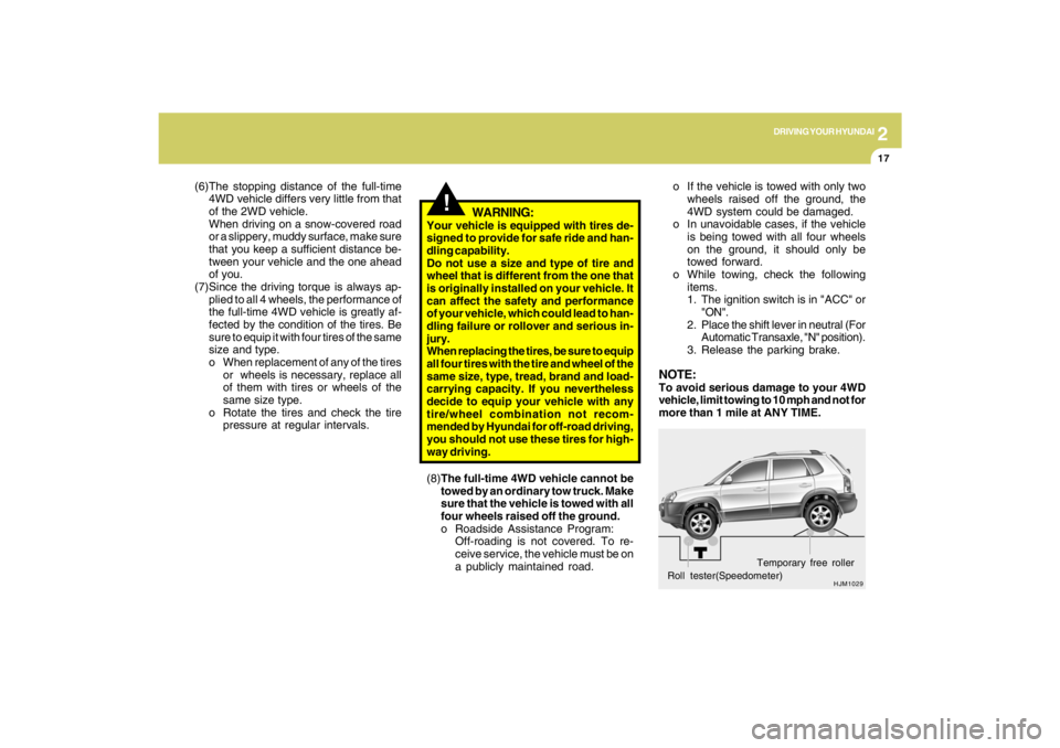 HYUNDAI TUCSON 2009  Owners Manual 2
DRIVING YOUR HYUNDAI
17
HJM1029
Roll tester(Speedometer)Temporary free rollero If the vehicle is towed with only two
wheels raised off the ground, the
4WD system could be damaged.
o In unavoidable c