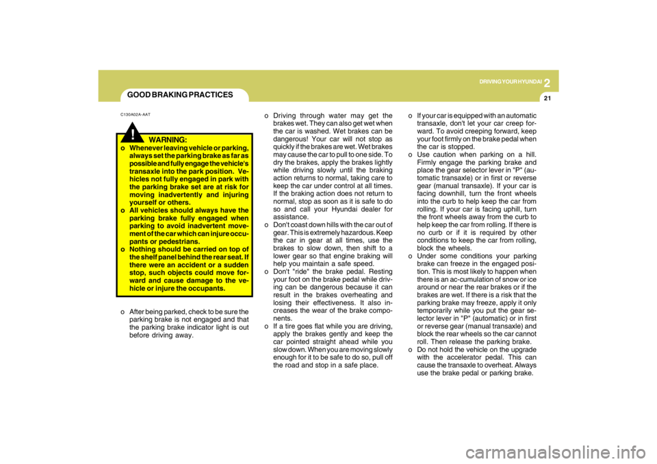 HYUNDAI TUCSON 2009  Owners Manual 2
DRIVING YOUR HYUNDAI
21
GOOD BRAKING PRACTICESC130A02A-AAT
WARNING:
o Whenever leaving vehicle or parking,
always set the parking brake as far as
possible and fully engage the vehicles
transaxle in