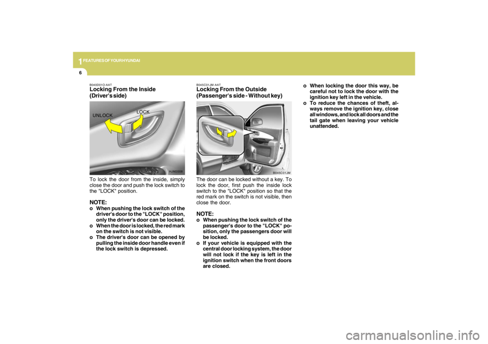 HYUNDAI TUCSON 2009 User Guide 1FEATURES OF YOUR HYUNDAI6
The door can be locked without a key. To
lock the door, first push the inside lock
switch to the "LOCK" position so that the
red mark on the switch is not visible, then
clos HYUNDAI TUCSON 2009 User Guide 1FEATURES OF YOUR HYUNDAI6
The door can be locked without a key. To
lock the door, first push the inside lock
switch to the "LOCK" position so that the
red mark on the switch is not visible, then
clos