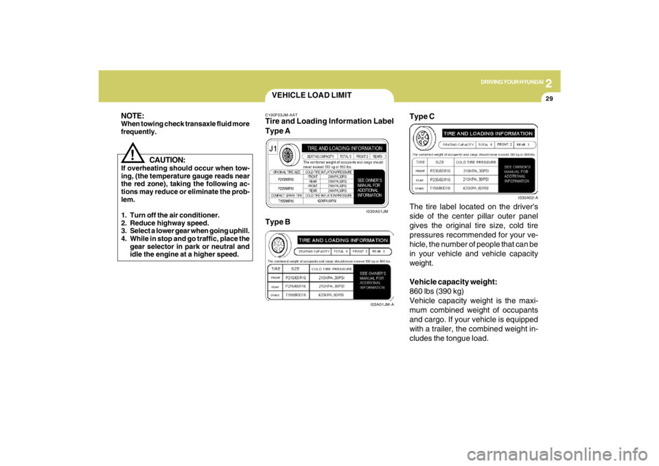 HYUNDAI TUCSON 2009  Owners Manual 2
DRIVING YOUR HYUNDAI
29
CAUTION:
If overheating should occur when tow-
ing, (the temperature gauge reads near
the red zone), taking the following ac-
tions may reduce or eliminate the prob-
lem.
1. 