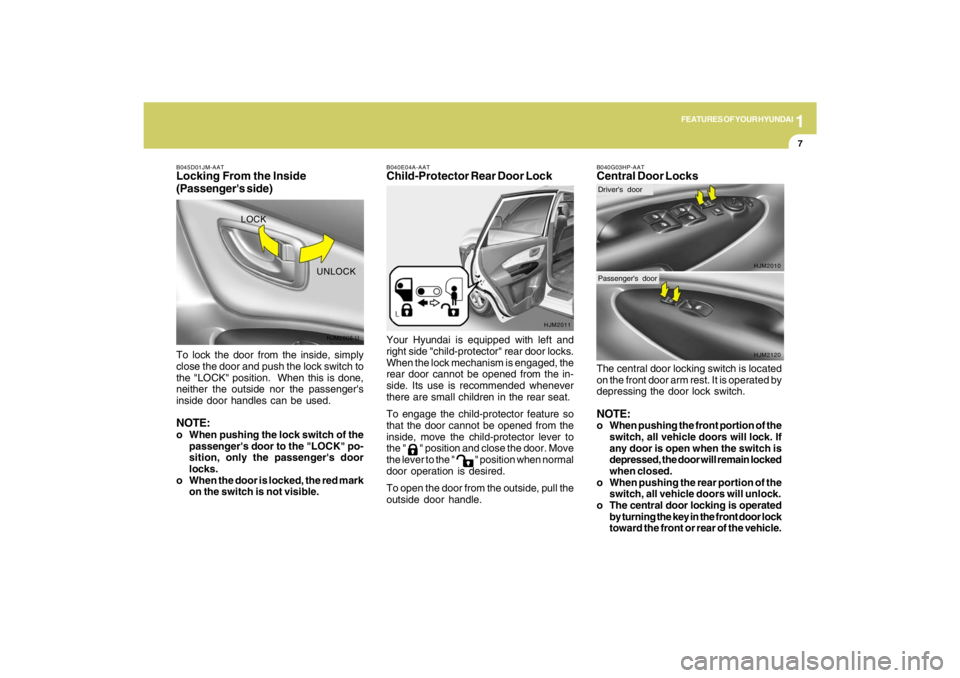 HYUNDAI TUCSON 2009 User Guide 1
FEATURES OF YOUR HYUNDAI
7
B045D01JM-AATLocking From the Inside
(Passengers side)To lock the door from the inside, simply
close the door and push the lock switch to
the "LOCK" position. When this HYUNDAI TUCSON 2009 User Guide 1
FEATURES OF YOUR HYUNDAI
7
B045D01JM-AATLocking From the Inside
(Passengers side)To lock the door from the inside, simply
close the door and push the lock switch to
the "LOCK" position. When this
