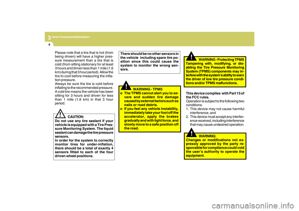 HYUNDAI TUCSON 2009  Owners Manual 38WHAT TO DO IN AN EMERGENCY
!
!
!
This device complies  with Part 15 of
the FCC rules.
Operation is subject to the following two
conditions:
1. This device may not cause harmful
interference, and
2. 