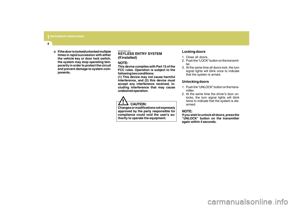 HYUNDAI TUCSON 2009  Owners Manual 1FEATURES OF YOUR HYUNDAI8
Locking doors1. Close all doors.
2. Push the "LOCK" button on the transmit-
ter.
3. At the same time all doors lock, the turn
signal lights will blink once to indicate
that 