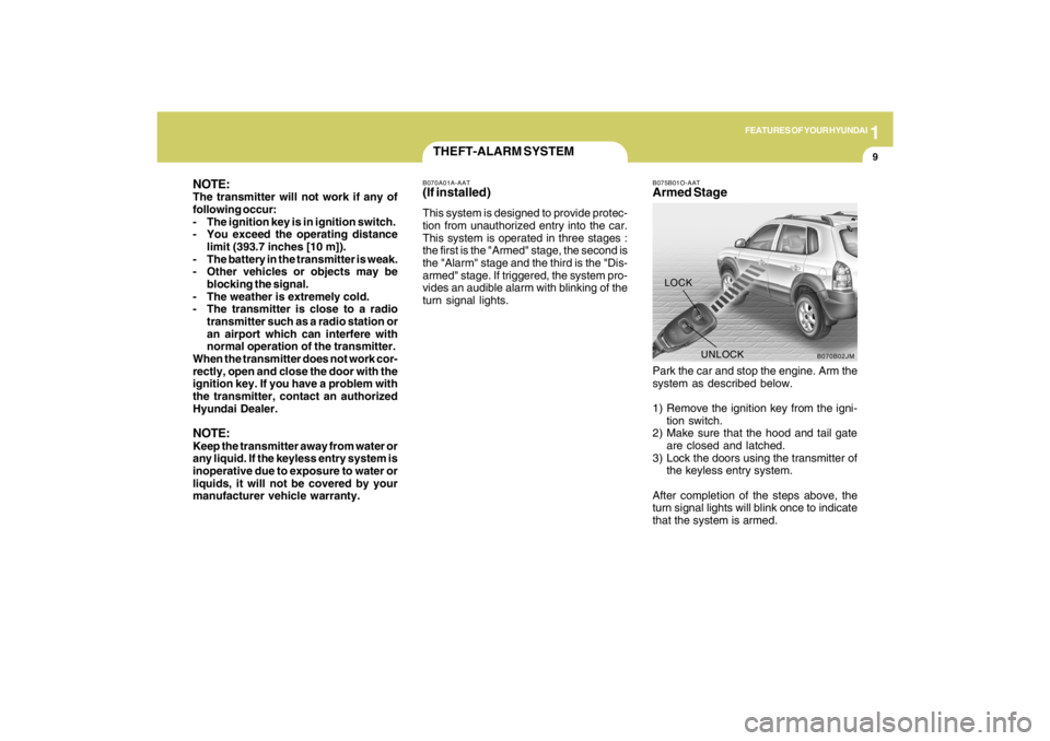 HYUNDAI TUCSON 2009 User Guide 1
FEATURES OF YOUR HYUNDAI
9
B070B02JM
UNLOCK LOCK
THEFT-ALARM SYSTEM
B075B01O-AATArmed StagePark the car and stop the engine. Arm the
system as described below.
1) Remove the ignition key from the ig HYUNDAI TUCSON 2009 User Guide 1
FEATURES OF YOUR HYUNDAI
9
B070B02JM
UNLOCK LOCK
THEFT-ALARM SYSTEM
B075B01O-AATArmed StagePark the car and stop the engine. Arm the
system as described below.
1) Remove the ignition key from the ig