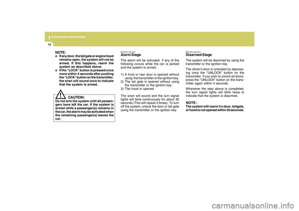 HYUNDAI TUCSON 2009 Owners Manual 1FEATURES OF YOUR HYUNDAI10
NOTE:o If any door, the tail gate or engine hood
remains open, the system will not be
armed. If this happens, rearm the
system as described above.
o If the "LOCK" button is