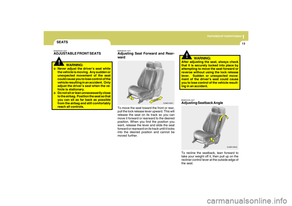 HYUNDAI TUCSON 2009  Owners Manual 1
FEATURES OF YOUR HYUNDAI
13
OJM019002
!
B080B03A-AATAdjusting Seat Forward and Rear-
wardTo move the seat toward the front or rear,
pull the lock release lever upward. This will
release the seat on 