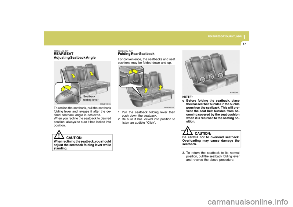 HYUNDAI TUCSON 2009 Owners Manual 1
FEATURES OF YOUR HYUNDAI
17
B085A01JM-GATREAR SEAT
Adjusting Seatback AngleTo recline the seatback, pull the seatback
folding lever and release it after the de-
sired seatback angle is achieved.
Whe
