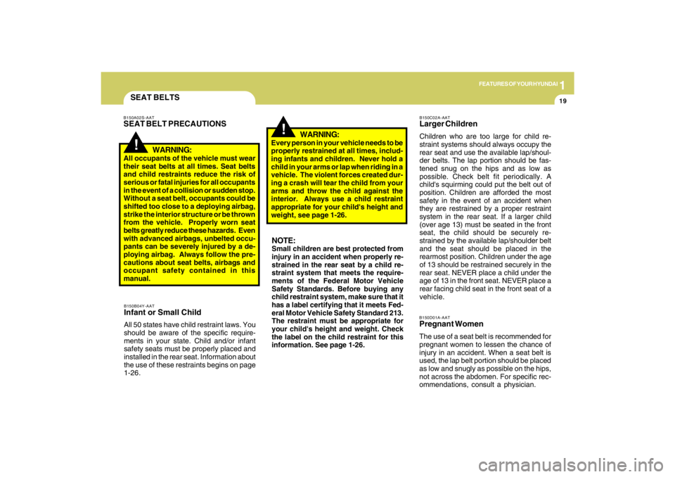 HYUNDAI TUCSON 2009 Owners Manual 1
FEATURES OF YOUR HYUNDAI
19
B150C02A-AATLarger ChildrenChildren who are too large for child re-
straint systems should always occupy the
rear seat and use the available lap/shoul-
der belts. The lap
