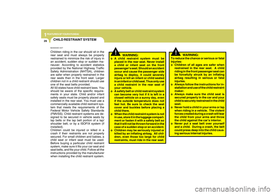 HYUNDAI TUCSON 2009 Owners Guide 1FEATURES OF YOUR HYUNDAI26
CHILD RESTRAINT SYSTEMB230A05O-AATChildren riding in the car should sit in the
rear seat and must always be properly
restrained to minimize the risk of injury in
an acciden
