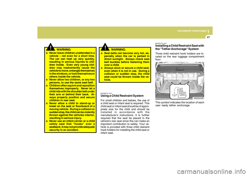 HYUNDAI TUCSON 2009 Owners Guide 1
FEATURES OF YOUR HYUNDAI
27
B230C07O-AATInstalling a Child Restraint Seat with
the "Tether Anchorage" SystemThree child restraint hook holders are lo-
cated on the rear luggage compartment
floor.
Th